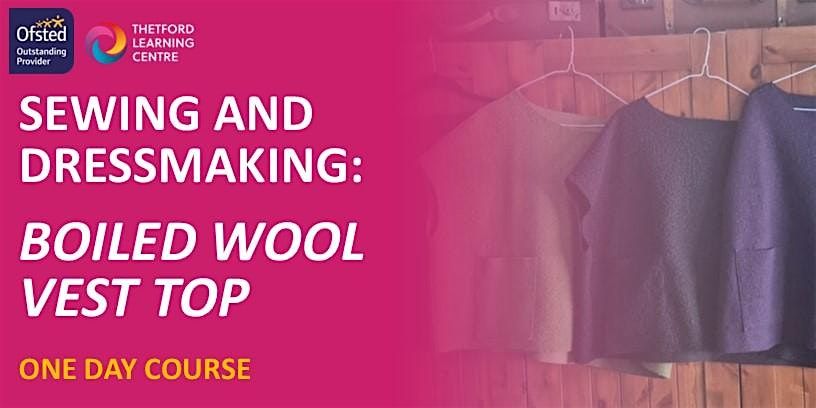 Sewing and Dressmaking 1 Day 'Boiled Wool Vest Top' Class (Thetford)