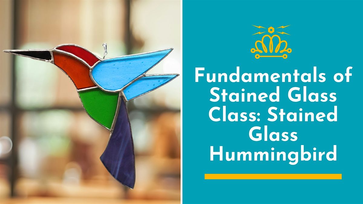 Fundamentals of Stained Glass Class: Stained Glass Hummingbird
