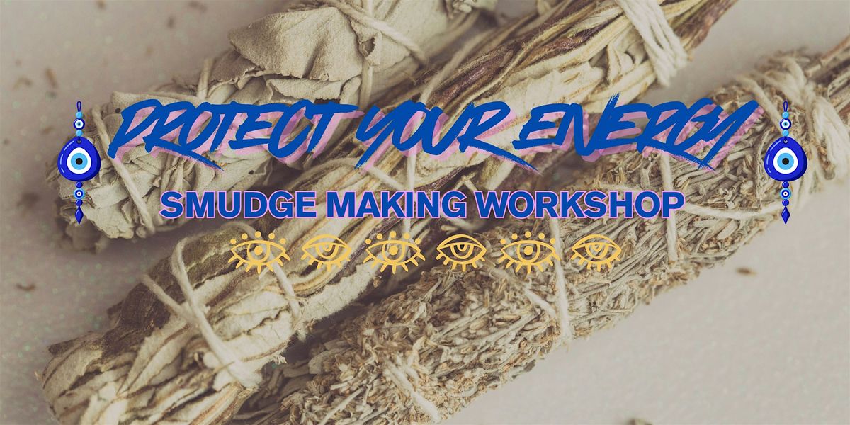 PROTECT YOUR ENERGY- Smudge Making Workshop