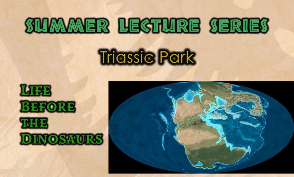 Summer Lecture Series Triassic Park Life Before the Dinosaurs