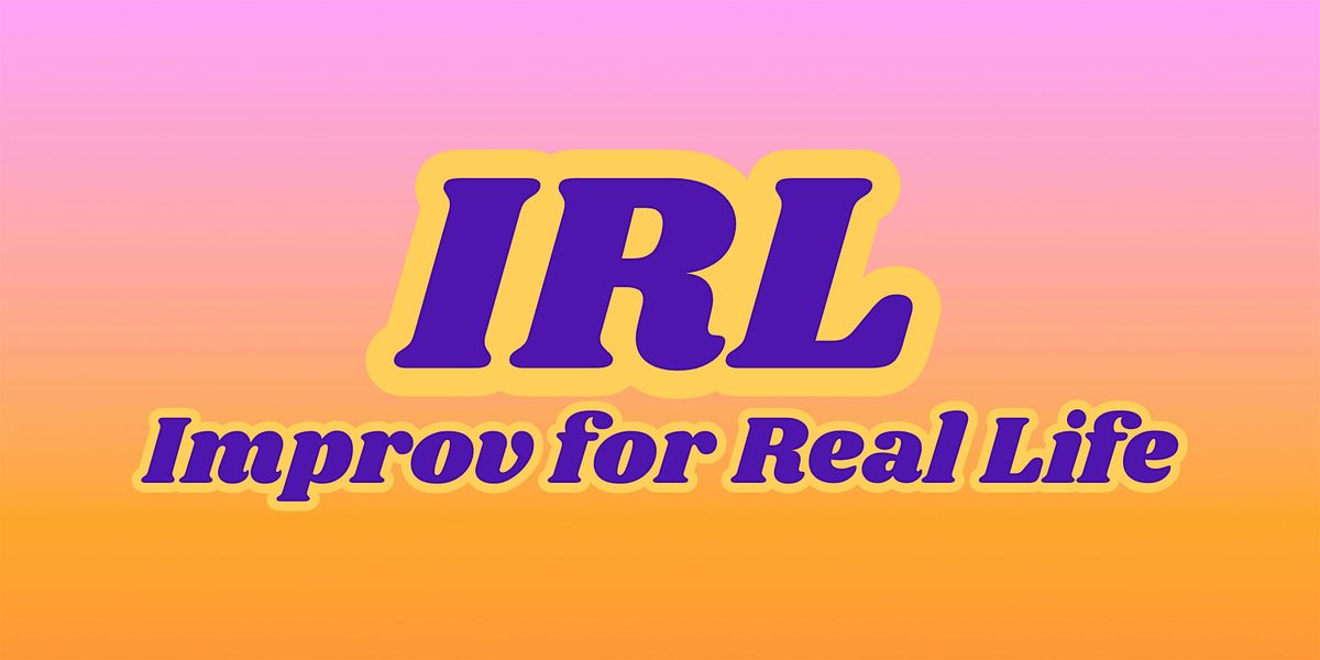 IRL: Improv for Real Life