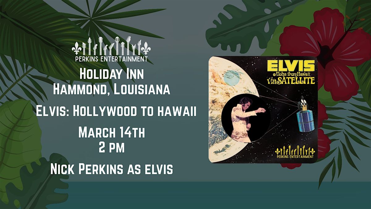 Elvis: Hollywood To Hawaii- Starring World Champion Nick Perkins as Elvis
