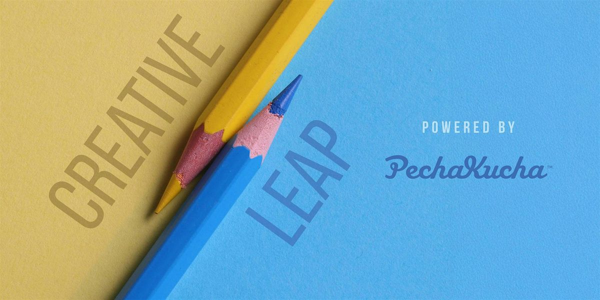 Creative Leap, powered by PechaKucha