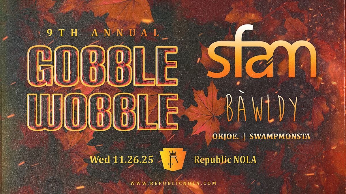 The 9th Annual GOBBLE WOBBLE ft. sfam + bawldy