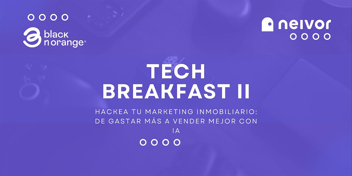 Tech breakfast II: Hackea tu Marketing Inmobiliario: De Gastar M\u00e1s a Vender