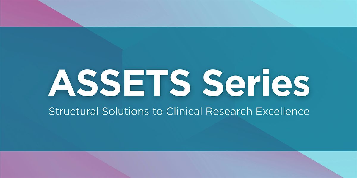 ASSETS Series: Structural Solutions to  Clinical Research Excellence
