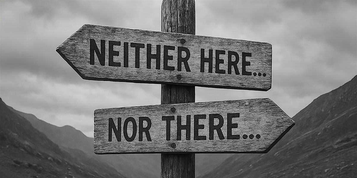 Neither Here Nor There