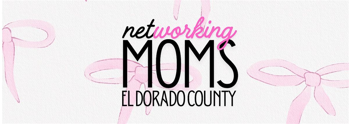 NetWORKING Moms `in El Dorado County
