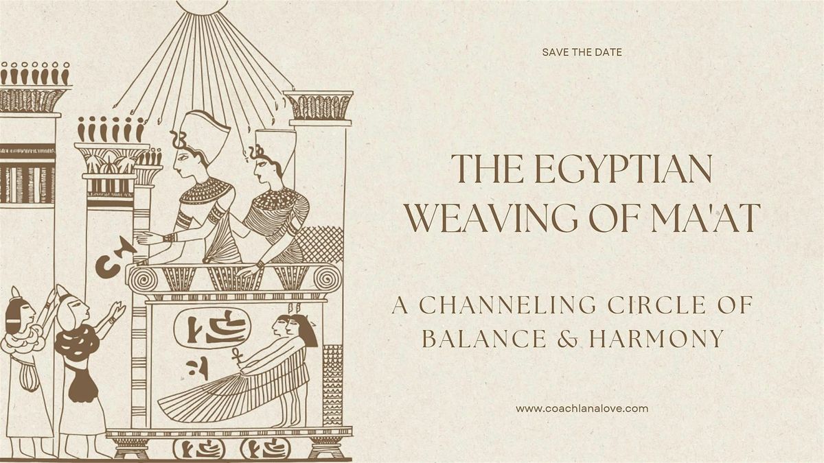 The Egyptian Weaving of the Ma'At - Channeling Circle of Balance & Harmony