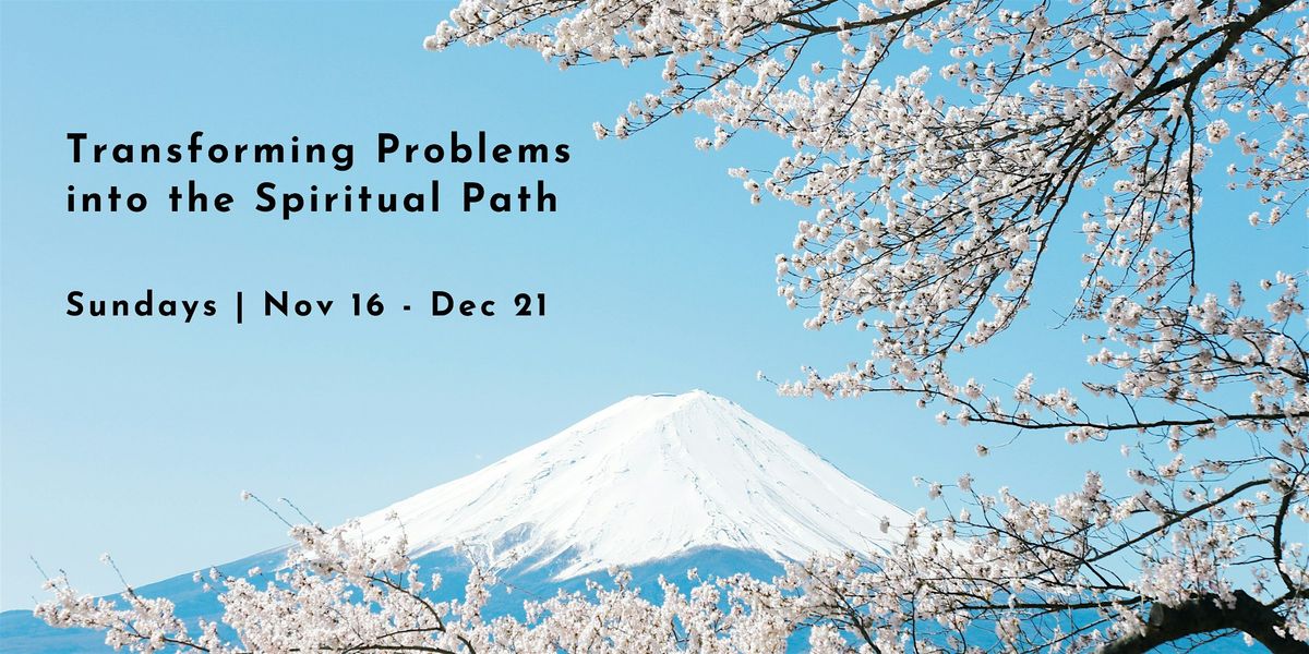 Transforming Problems into the Spiritual Path