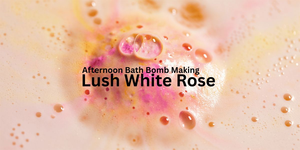 Afternoon Bath Bomb Making | Lush White Rose
