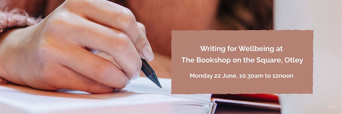 Writing for wellbeing at The Bookshop on the Square, Otley: 22 June 2026
