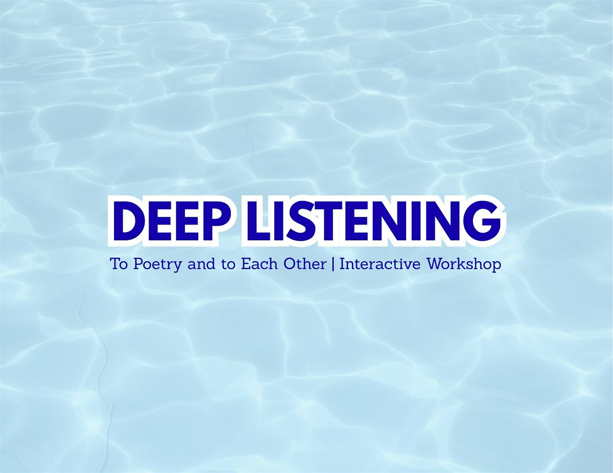 Deep Listening - To Poetry and To Each Other: Interactive Workshop