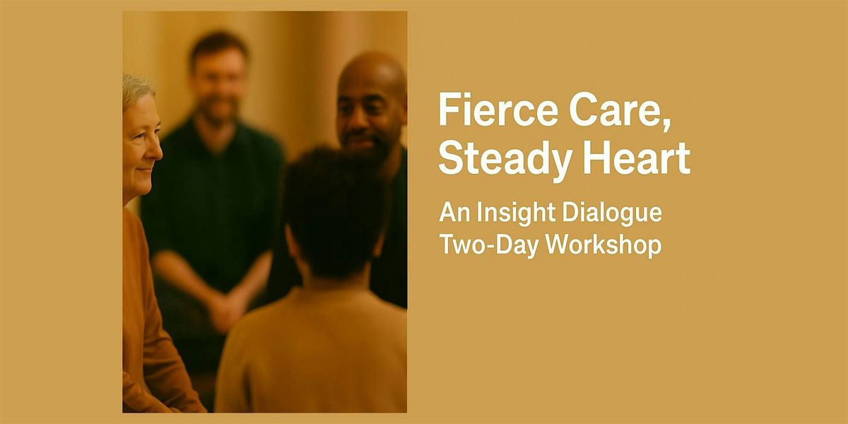 Fierce Care, Steady Heart: An Insight Dialogue Two-Day Workshop