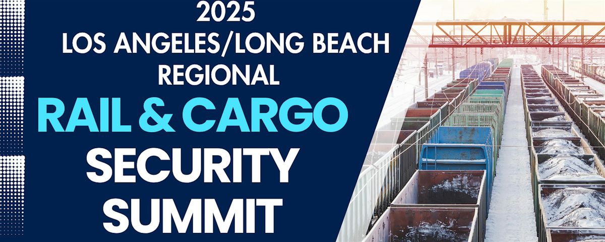 2025 JOINT TSA - FBI - PORT OF LONG BEACH RAIL AND CARGO SECURITY SUMMIT