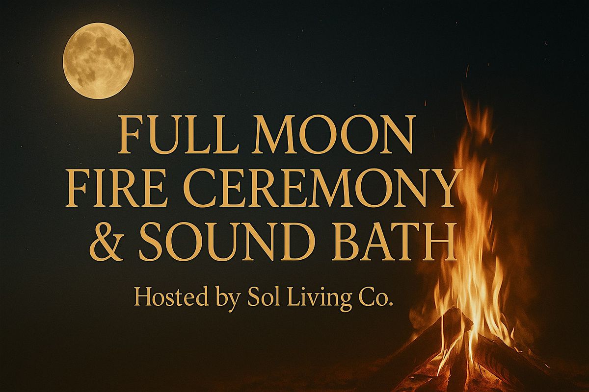 Outdoor Full Moon Fire Ceremony & Sound Bath (Release, Realign, and Rise)