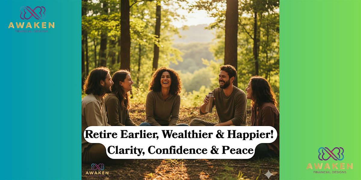 Retire Earlier, Wealthier & Happier! With Clarity, Confidence Peace