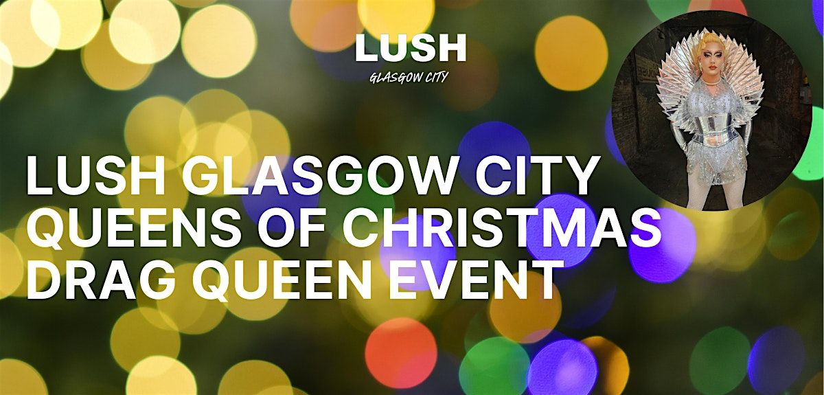 LUSH Glasgow City | Queens Of Christmas Drag Queen Event