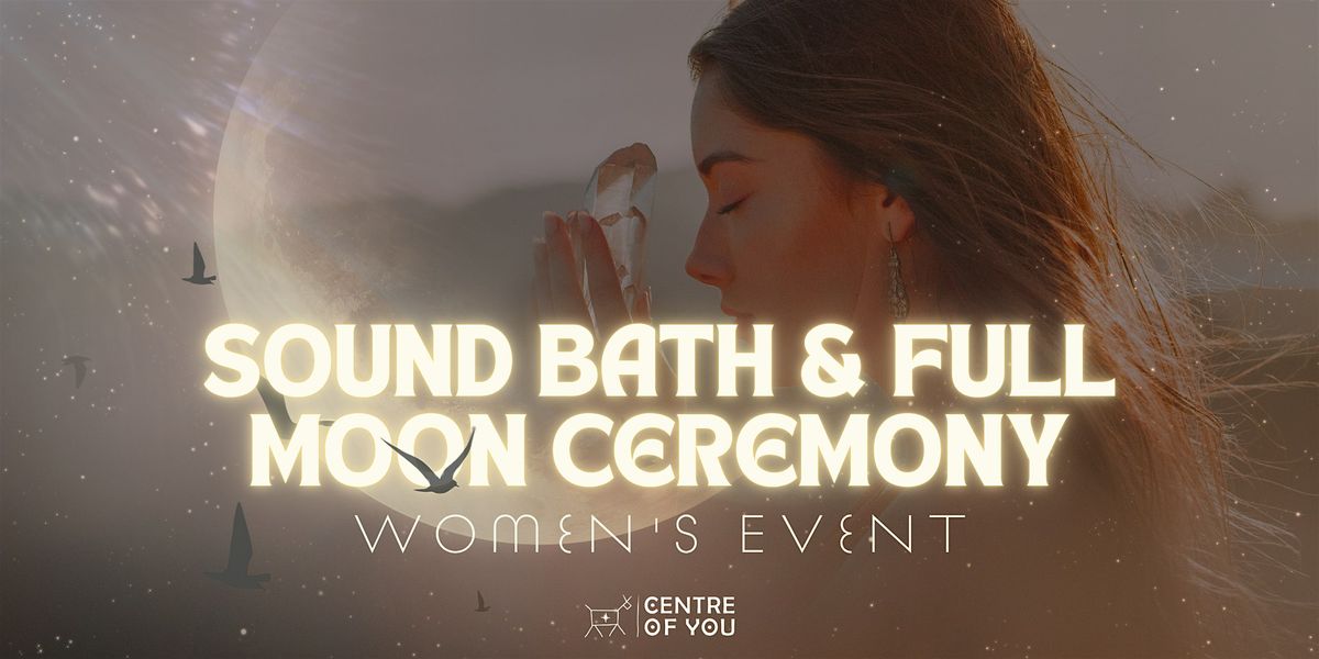 Sound Bath & Full Moon Ceremony - Women's Event.