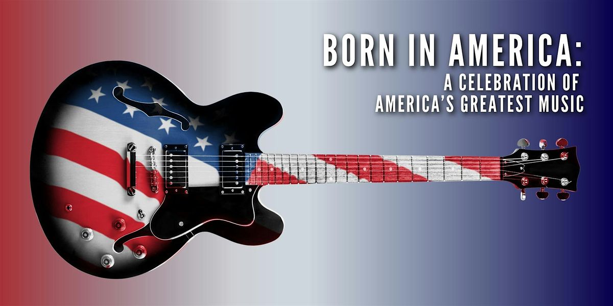 Born in America: A Celebration of America\u2019s Greatest Music!
