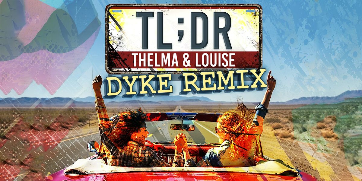 TL;DR: Thelma and Louise; Dyke Remix