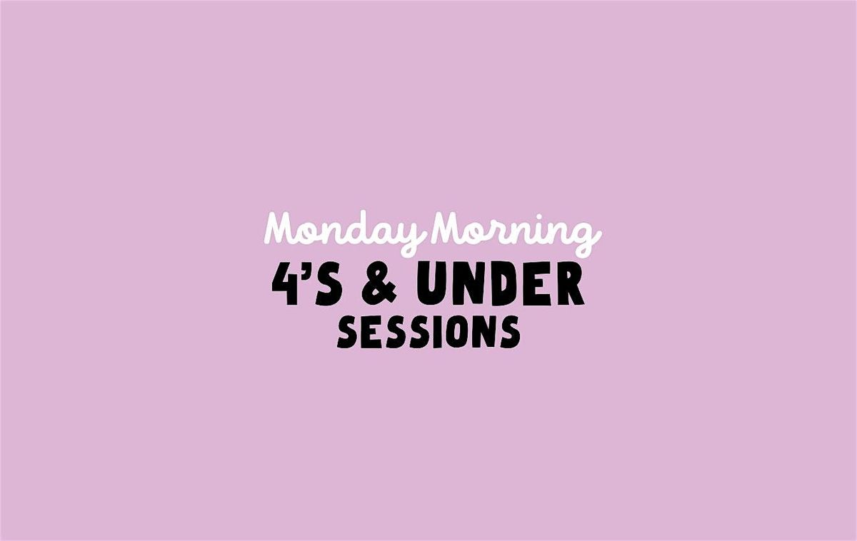 Monday Morning 4\u2019s & Under Sessions