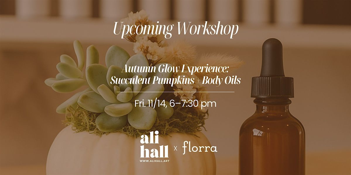Autumn Glow Experience: Succulent Pumpkins + Body Oils Workshop