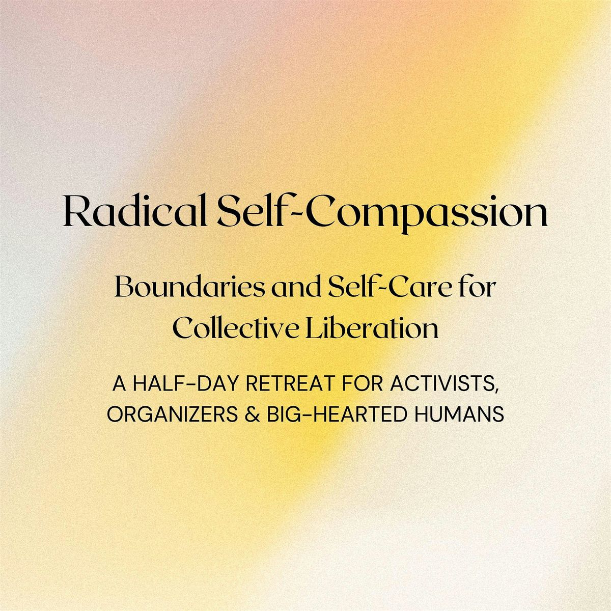 Radical Self-Compassion: Boundaries and Care for Collective Liberation