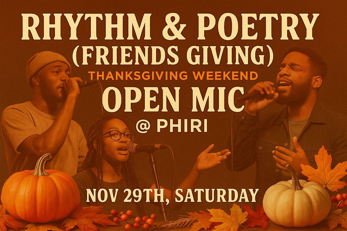 rhythm and poetry (FRIENDS GIVING ) Thanksgiving weekend  OPEN MIC  @PHIRI