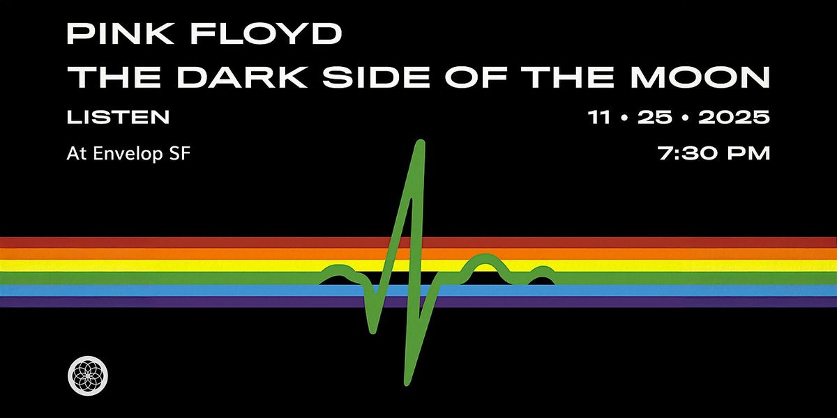 Pink Floyd - The Dark Side Of The Moon : LISTEN | Envelop SF (7:30pm)