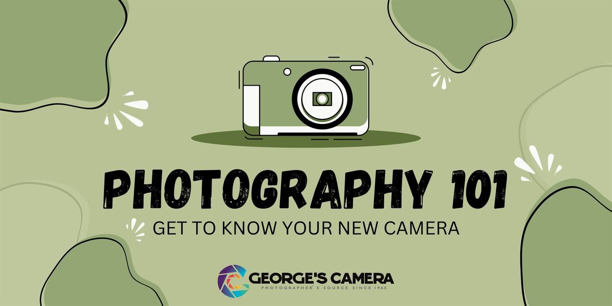 Photography 101 GET TO KNOW YOUR NEW CAMERA