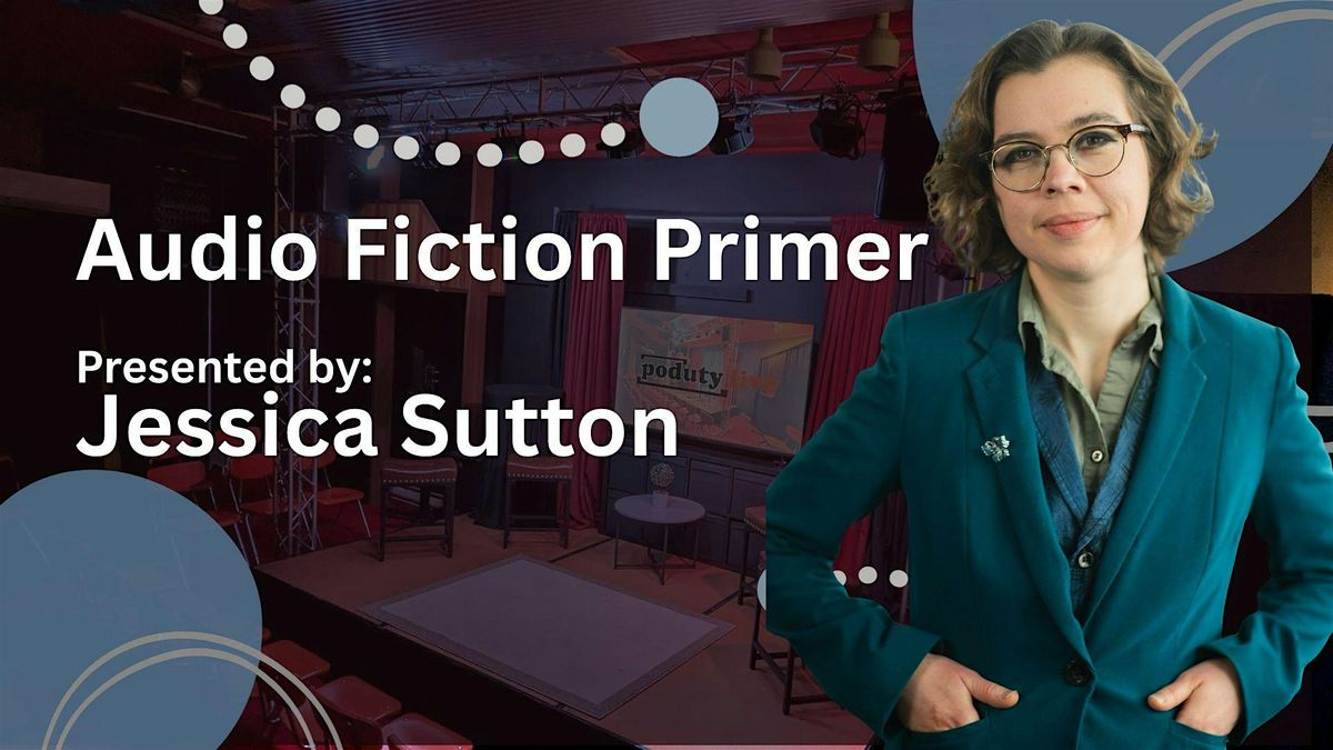 Audio Fiction Primer, Presented by Jessica Sutton