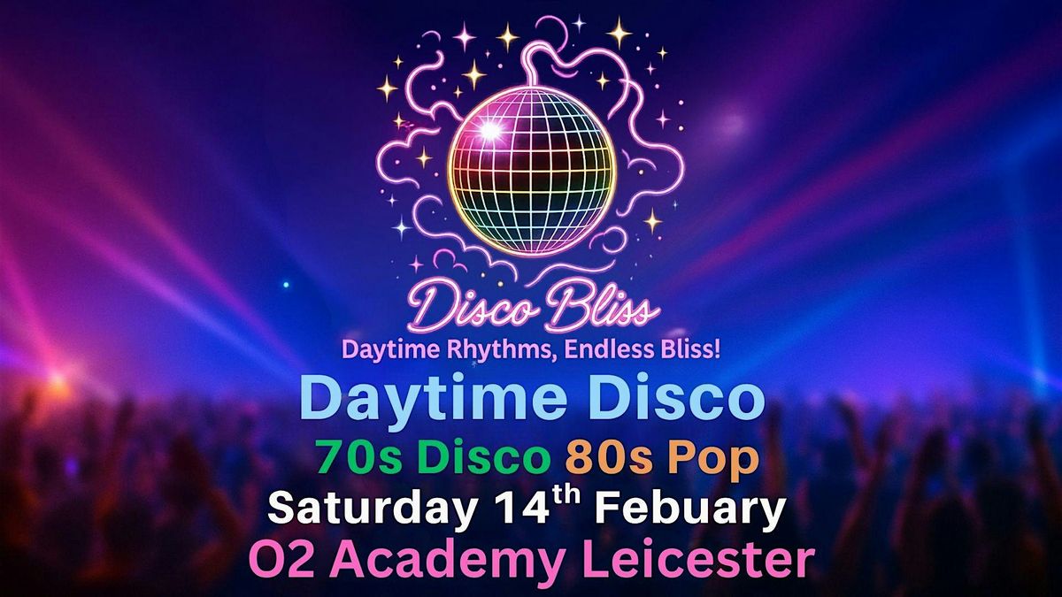 Disco Bliss- 70s Disco 80s Pop Daytime Disco - O2 Academy Leicester