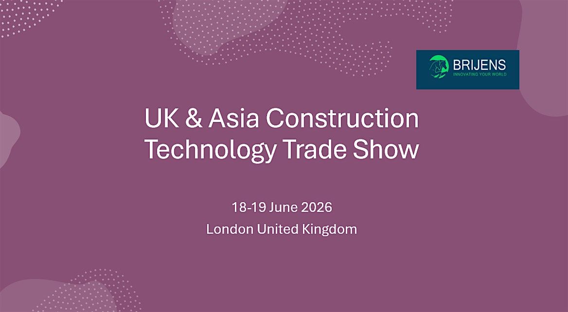 UK & Asia Construction Technology Fair, London United Kingdom