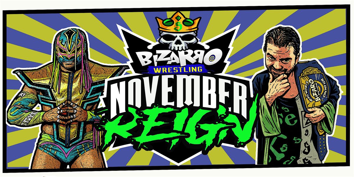Bizarro Wrestling Presents NOVEMBER REIGN
