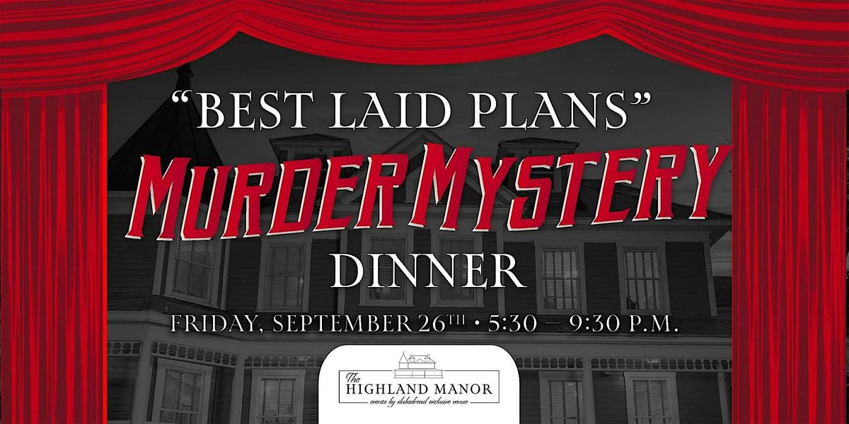 "Best Laid Plans" \u2013 M**der Mystery Dinner at The Highland Manor