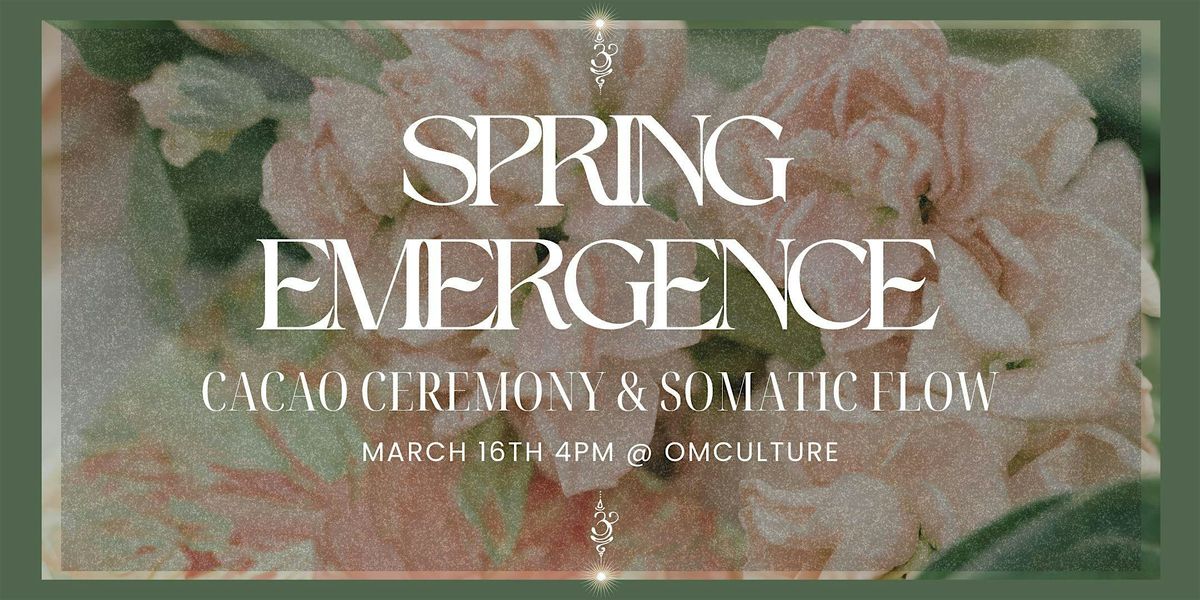 SPRING EMERGENCE: Cacao Ceremony & Somatic Flow for Awakening the Heart ...