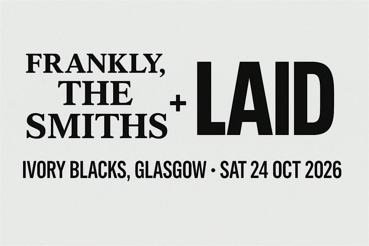 Frankly, the Smiths & Laid \/ Ivory Blacks \/ Glasgow\/ 24th october 2026