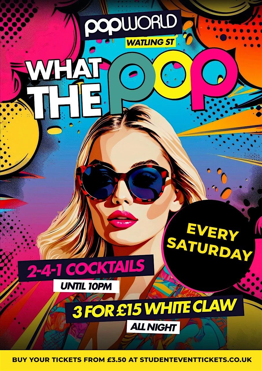 WHAT THE POP SATURDAYS @ POPWORLD WATLING STREET - EVERY SATURDAY