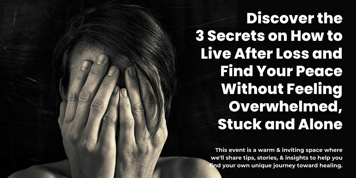 Discover The 3 Secrets on How to Live After Loss and Find Your Peace