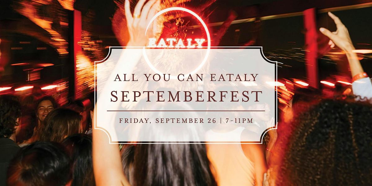 All You Can Eataly Septemberfest - 7 pm entrance