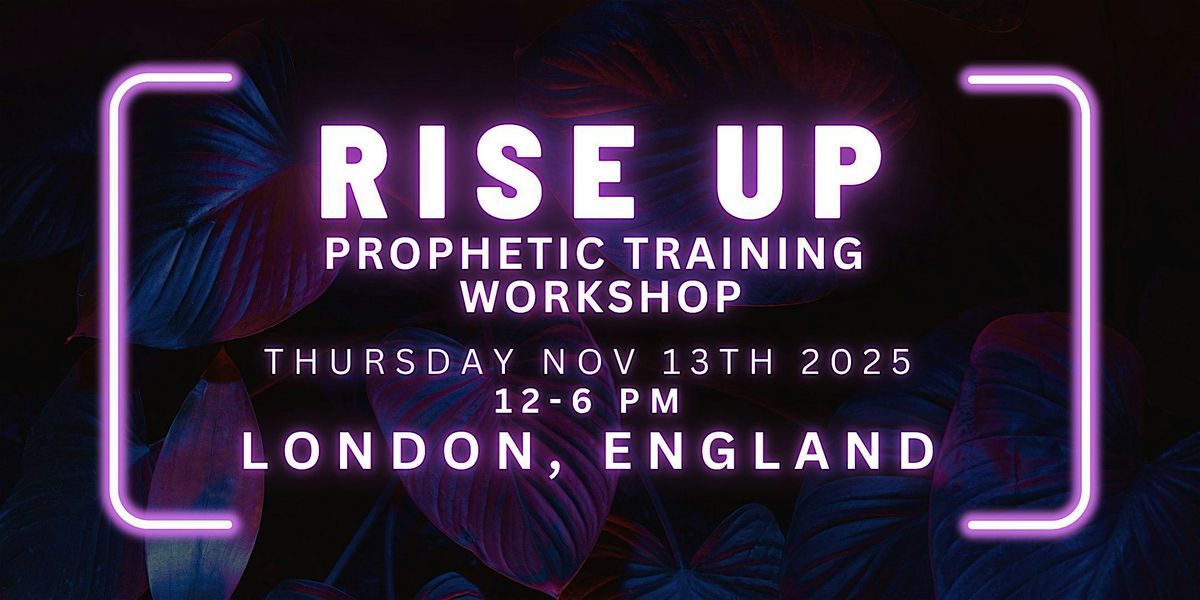 RISE UP - FREE Prophetic Training Workshop LONDON, ENGLAND