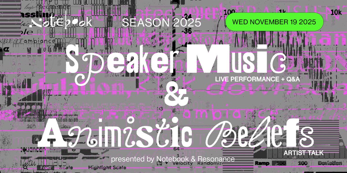 Speaker Music (Live  Performance + Q&A), + Animistic Beliefs (Artist talk)