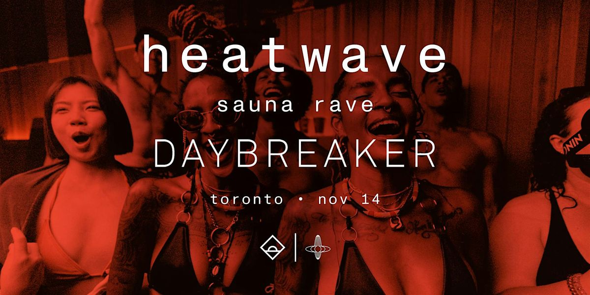 DAYBREAKER TORONTO \/\/ HEATWAVE \/\/ NOV 14