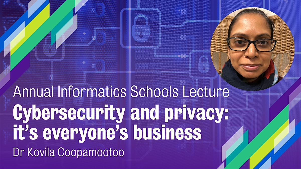 Annual Informatics Schools Lecture: Cybersecurity and privacy