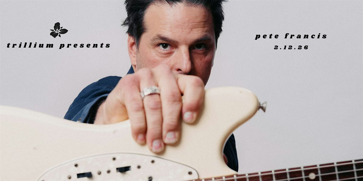 Trillium Presents: Pete Francis