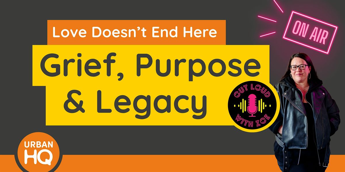Love Doesn\u2019t End Here \u2013 Grief, Purpose & Legacy