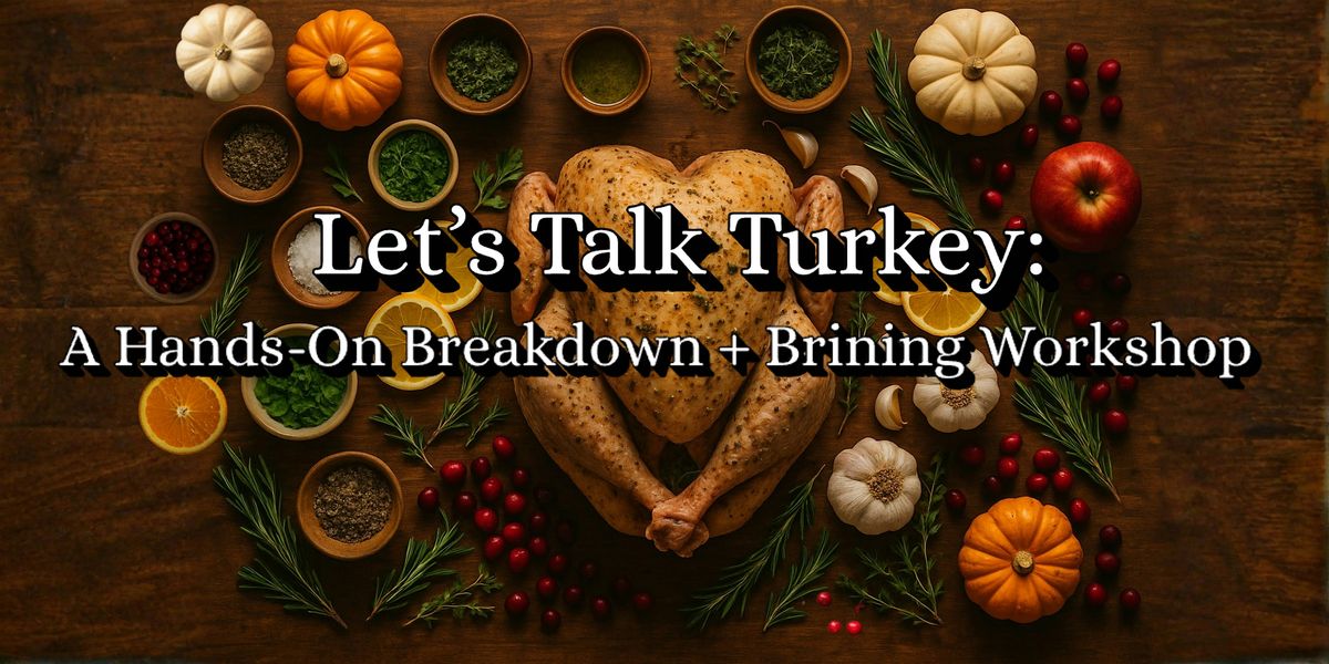 Let\u2019s Talk Turkey: A Hands-On Breakdown + Brining Workshop
