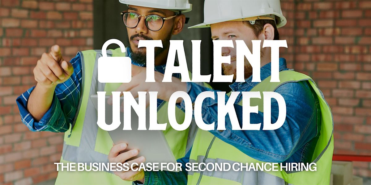 Talent Unlocked: The Business Case for Second Chance Hiring
