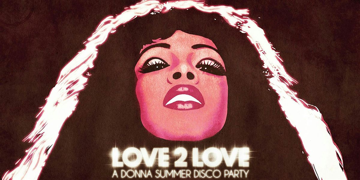 LOVE 2 LOVE - A DONNA SUMMER DISCO PARTY